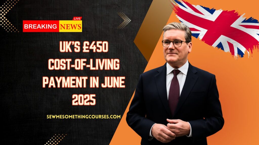 UK’s £450 Cost‑of‑Living Payment In June 2025- Who Gets It And How It Works