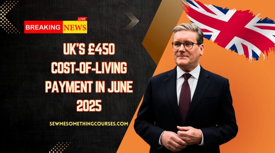 UK’s £450 Cost‑of‑Living Payment In June 2025- Who Gets It And How It Works