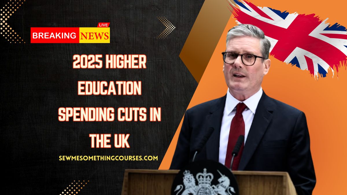 2025 Higher Education Spending Cuts In the UK – Key Student Impacts Explained