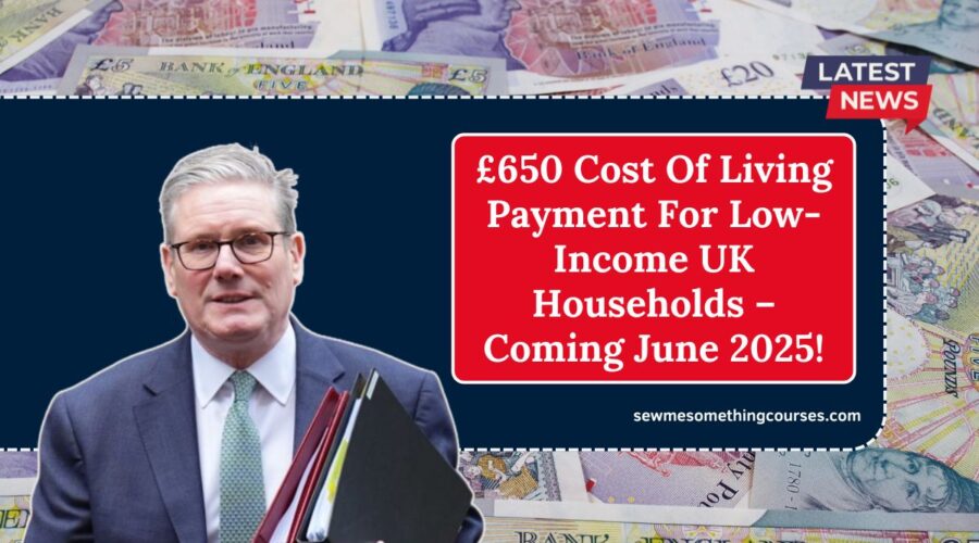 £650 Cost Of Living Payment For Low-Income UK Households – Coming June 2025!