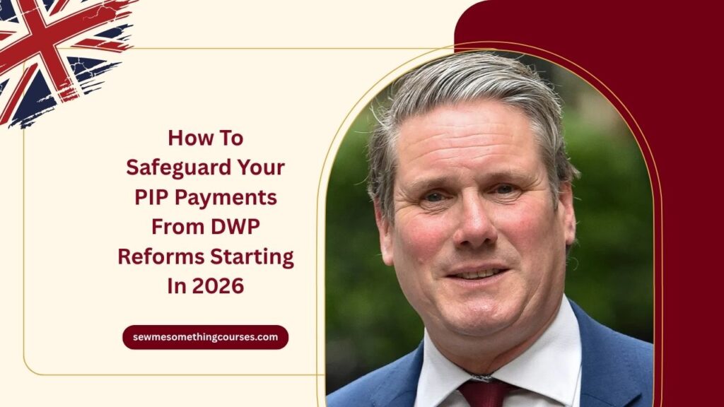 How To Safeguard Your PIP Payments From DWP Reforms Starting In 2026