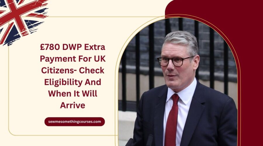 £780 DWP Extra Payment For UK Citizens- Check Eligibility And When It Will Arrive