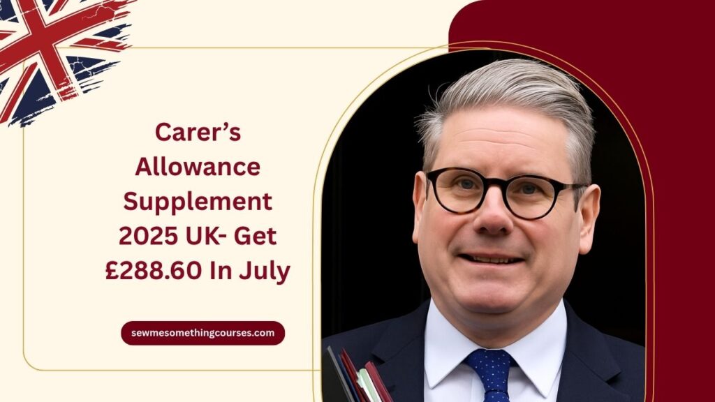 Carer’s Allowance Supplement 2025 UK- Get £288.60 In July – Eligibility And Payment Details