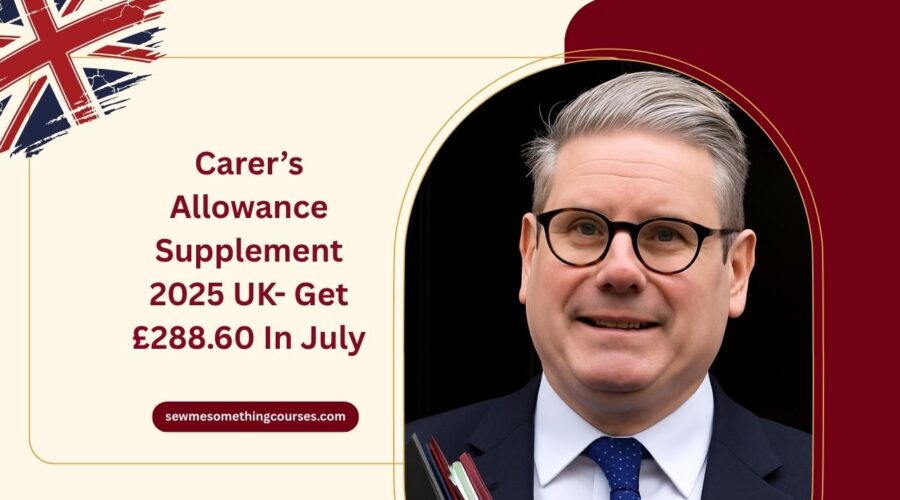 Carer’s Allowance Supplement 2025 UK- Get £288.60 In July – Eligibility And Payment Details
