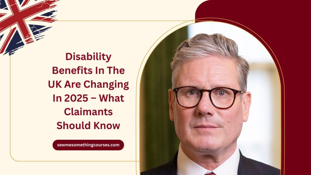 Disability Benefits In The UK Are Changing In 2025 – What Claimants Should Know