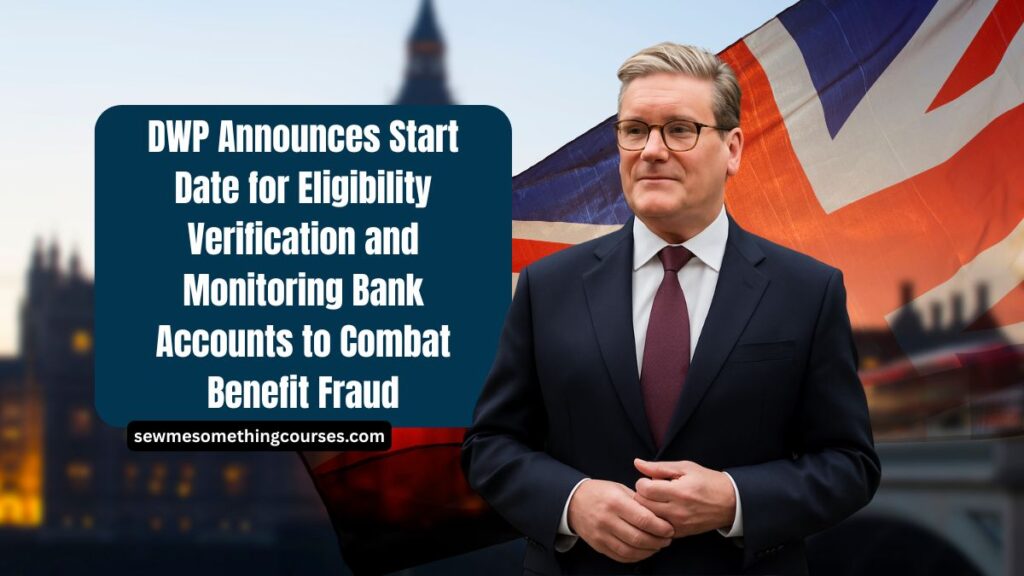 DWP Announces Start Date for Eligibility Verification and Monitoring Bank Accounts to Combat Benefit Fraud
