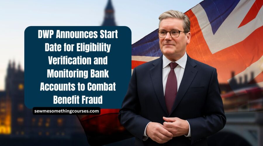DWP Announces Start Date for Eligibility Verification and Monitoring Bank Accounts to Combat Benefit Fraud