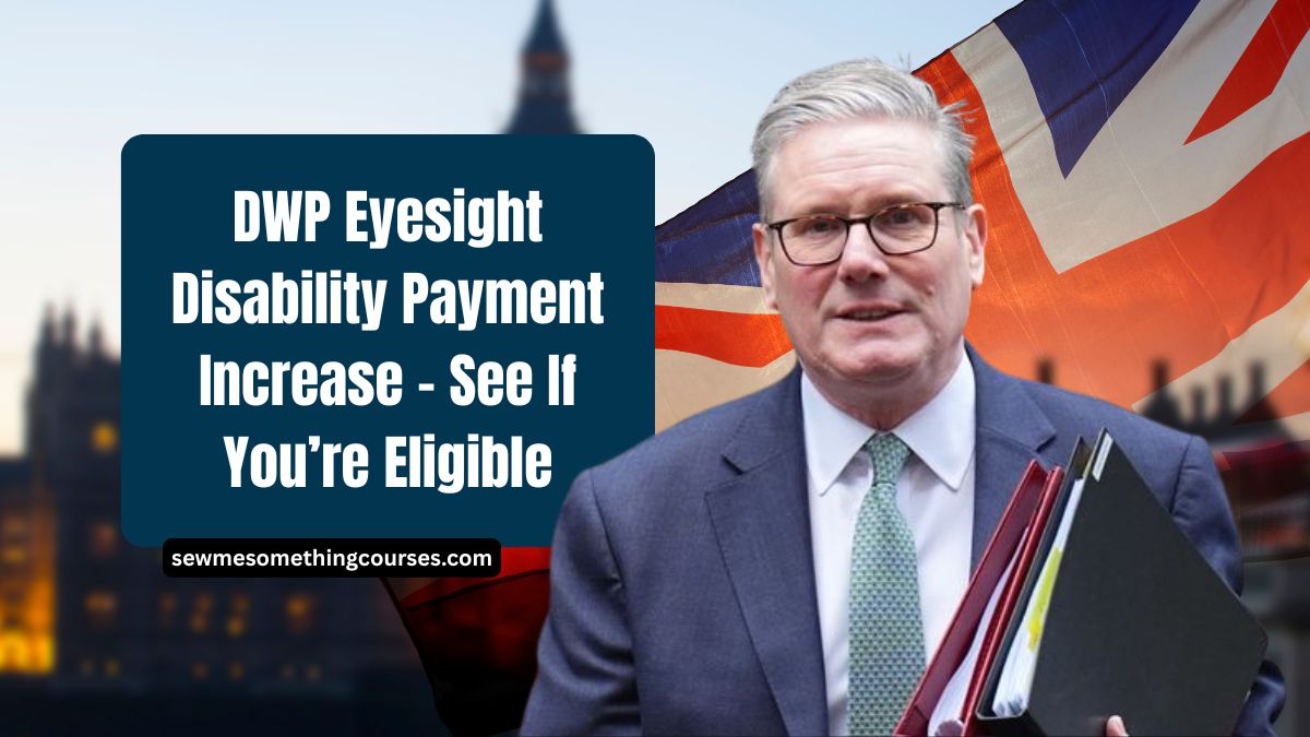 DWP Eyesight Disability Payment Increase – See If You’re Eligible