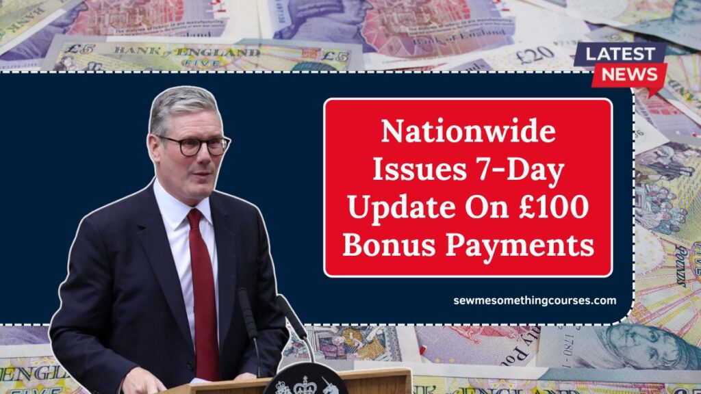 Nationwide Issues 7-Day Update On £100 Bonus Payments – What You Need To Know