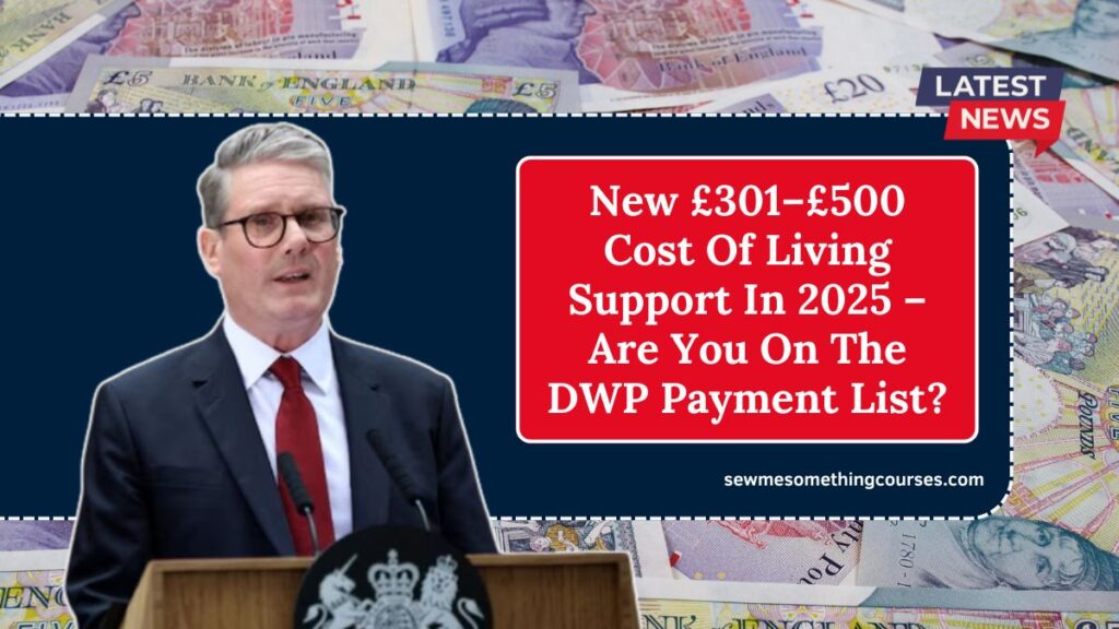 New £301–£500 Cost Of Living Support In 2025 – Are You On The DWP Payment List?